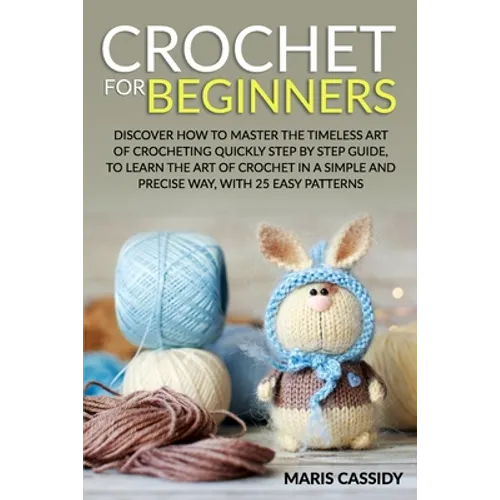 Crochet for Beginners: : Discover How to Master the Timeless Art of Crocheting Quickly Step by Step Guide, to Learn the Art of Crochet in a S - Paperback