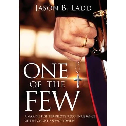 One of the Few: A Marine Fighter Pilot's Reconnaissance of the Christian Worldview - Hardcover