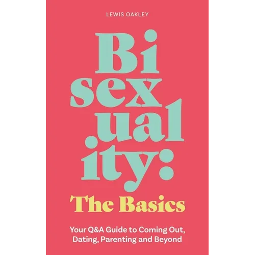 Bisexuality: The Basics: Your Q&A Guide to Coming Out, Dating, Parenting and Beyond - Paperback