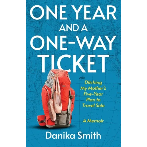 One Year and a One-Way Ticket: Ditching My Mother's Five-Year Plan to Travel Solo - Paperback