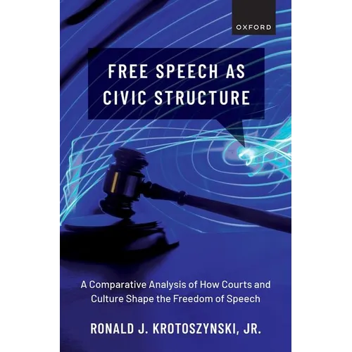 Free Speech as Civic Structure: A Comparative Analysis of How Courts and Culture Shape the Freedom of Speech - Hardcover