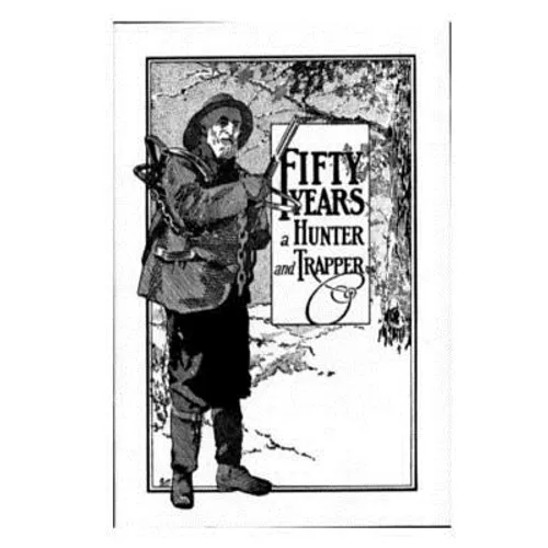 Fifty Years a Hunter and Trapper: Experiences and Observations of E. N. Woodcock the Noted Hunter and Trapper - Paperback