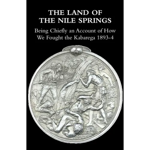 The Land of the Nile Springs: Being Chiefly an Account of How We Fought the Kabarega 1893-4 - Paperback