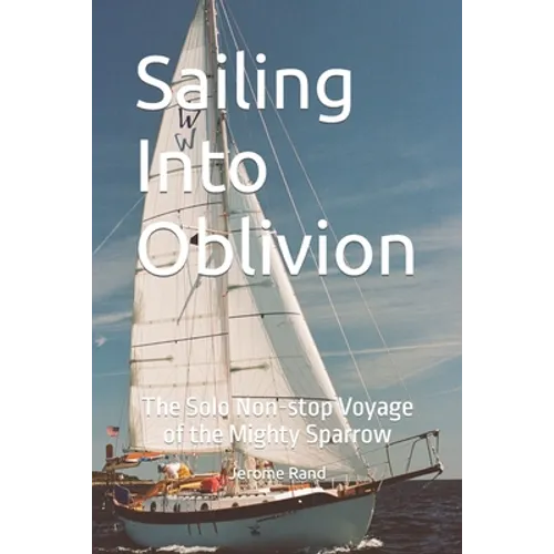 Sailing Into Oblivion: The Solo Non-stop Voyage of the Mighty Sparrow - Paperback
