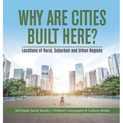 Why Are Cities Built Here? Locations of Rural, Suburban and Urban Regions 3rd Grade Social Studies Children's Geography & Cultures Books - Hardcover