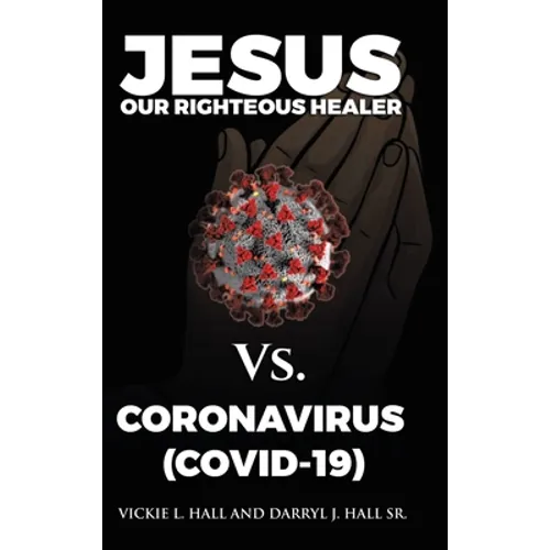 Jesus Our Righteous Healer Vs. Coronavirus (Covid-19) - Hardcover