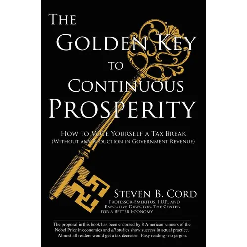 The Golden Key to Continuous Prosperity: How to Vote Yourself a Tax Break Without Any Reduction in Government Revenue - Paperback