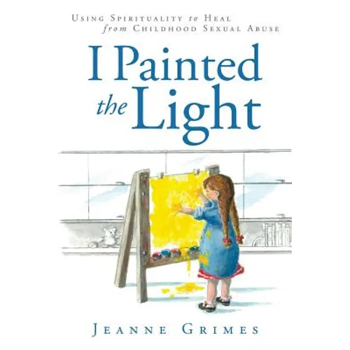I Painted the Light: Using Spirituality to Heal from Childhood Sexual Abuse - Paperback