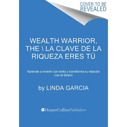Wealth Warrior, the \ La Clave de la Riqueza Eres Tú (Spanish Edition): Aprende a Invertir Con Éxito Y Transforma Tu Relación Con El Dinero - Paperback