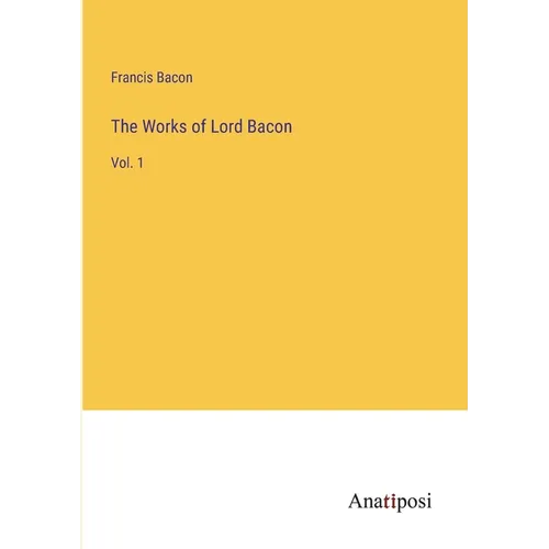 The Works of Lord Bacon: Vol. 1 - Paperback