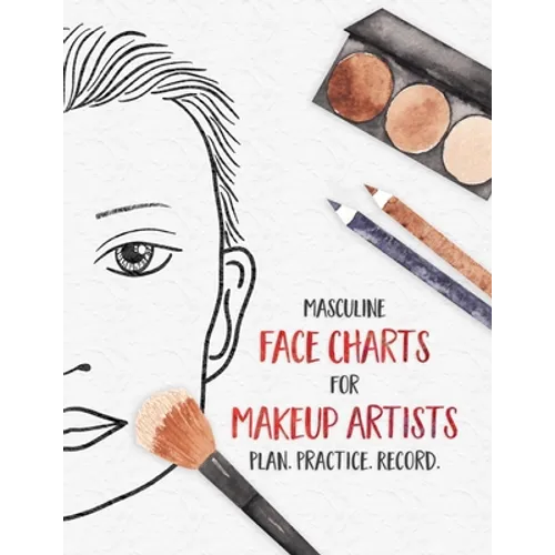 Masculine Face Charts for Makeup Artists - Plan. Practice. Record.: Face Charts for Cosmetology Students, Theater, Film and More - Paperback