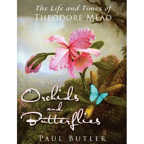 Orchids and Butterflies: The Life and Times of Theodore Mead - Hardcover