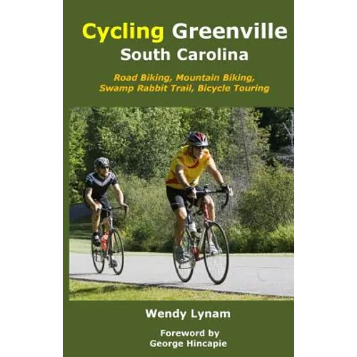 Cycling Greenville SC: Road Biking, Mountain Biking, Swamp Rabbit Trail, Bike Touring - Paperback