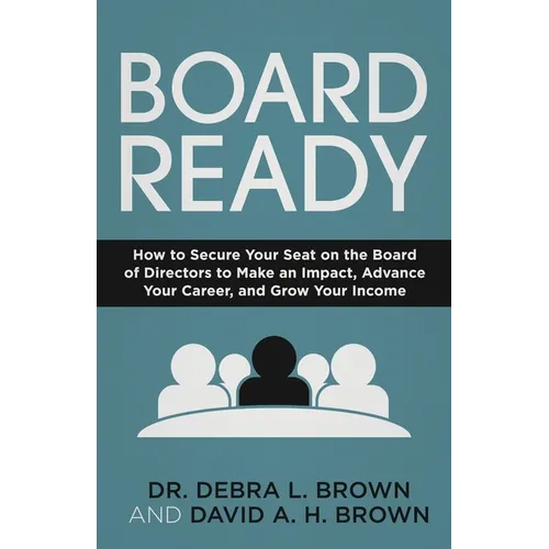 Board Ready: How to Secure Your Seat on the Board of Directors to Make an Impact, Advance Your Career, and Grow Your Income - Paperback
