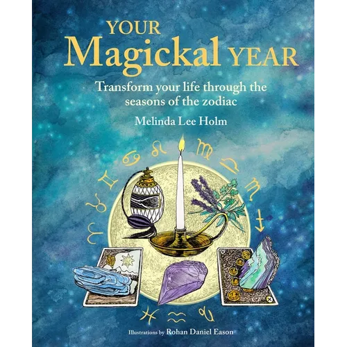 Your Magickal Year: Transform Your Life Through the Seasons of the Zodiac - Hardcover