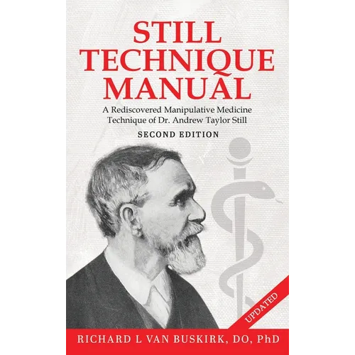 Still Technique Manual: A Rediscovered Manipulative Medicine Technique of Dr. Andrew Taylor Still SECOND EDITION:: Applications of a Rediscovered Tech - Hardcover