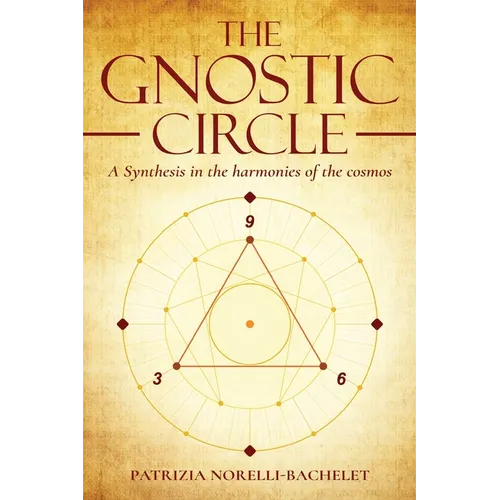 The Gnostic Circle: A Synthesis in the Harmonies of the Cosmos - Paperback