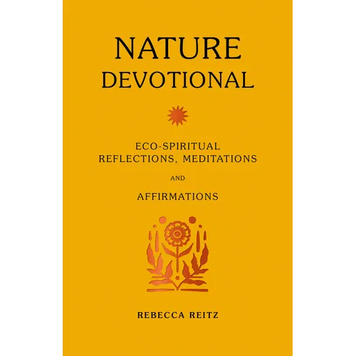 Nature Devotional: Eco-Spiritual Reflections, Meditations and Affirmations - Hardcover