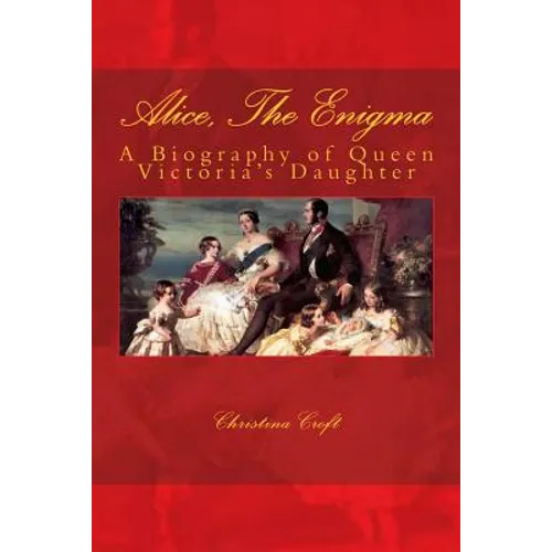 Alice, The Enigma: Queen Victoria's Daughter - Paperback