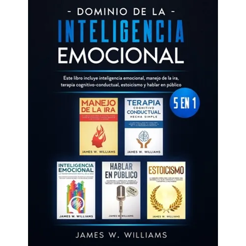 Dominio de la inteligencia emocional: 5 en 1 - Este libro incluye inteligencia emocional, manejo de la ira, terapia cognitivo-conductual, estoicismo y - Paperback