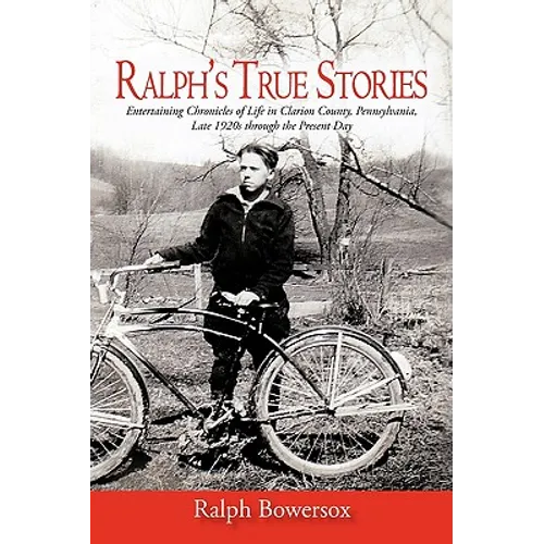 Ralph's True Stories: Entertaining Chronicles of Life in Clarion County, Pennsylvania, Late 1920s Through the Present Day - Paperback