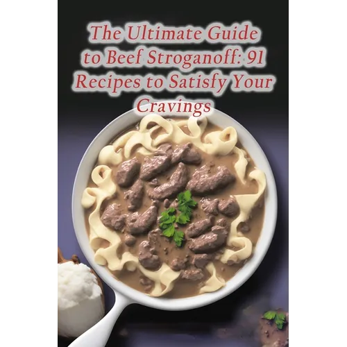 The Ultimate Guide to Beef Stroganoff: 91 Recipes to Satisfy Your Cravings - Paperback