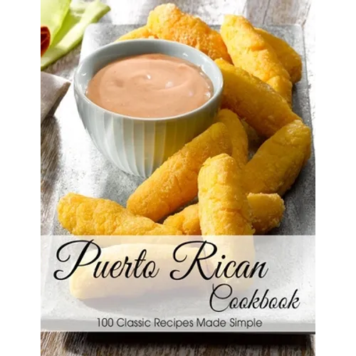Puerto Rican Cookbook: 100 Classic Recipes Made Simple - Paperback