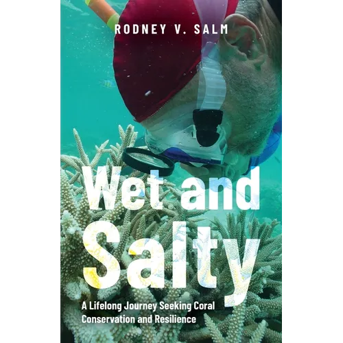 Wet and Salty: A Lifelong Journey Seeking Coral Conservation and Resilience - Paperback