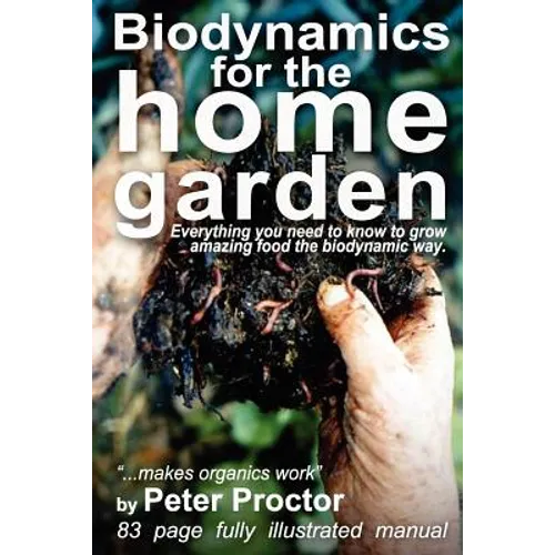 Biodynamics for the Home Garden: "Biodynamics makes organics work" - Paperback