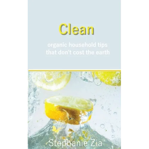 Clean: Organic Household Tips that Don't Cost the Earth - Paperback