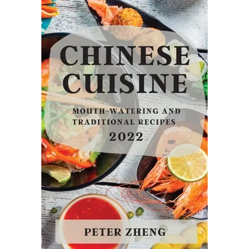Chinese Cuisine 2022: Mouth-Watering and Traditional Recipes - Paperback