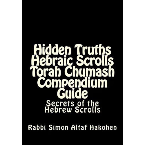 Hidden Truths Hebraic Scrolls Torah Chumash Compendium Guide: Secrets of the Hebrew Scrolls Commentaries for explaining Scriptural texts - Paperback