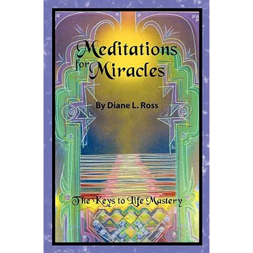 Meditations for Miracles: The Keys to Life Mastery - Paperback