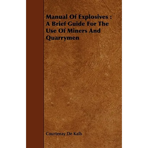 Manual of Explosives: A Brief Guide for the Use of Miners and Quarrymen - Paperback