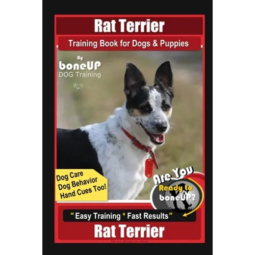 Rat Terrier Training Book for Dogs & Puppies By BoneUP DOG Training, Dog Care, Dog Behavior, Hand Cues Too! Are You Ready to Bone Up? Easy Training * - Paperback
