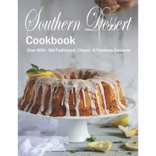 Southern Dessert Cookbook: Over 400+ Old Fashioned, Classic & Timeless Desserts - Paperback