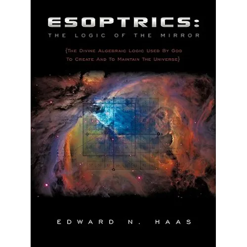 Esoptrics: The Logic Of The Mirror: (The Divine Algebraic Logic Used By God To Create And To Maintain The Universe) - Paperback