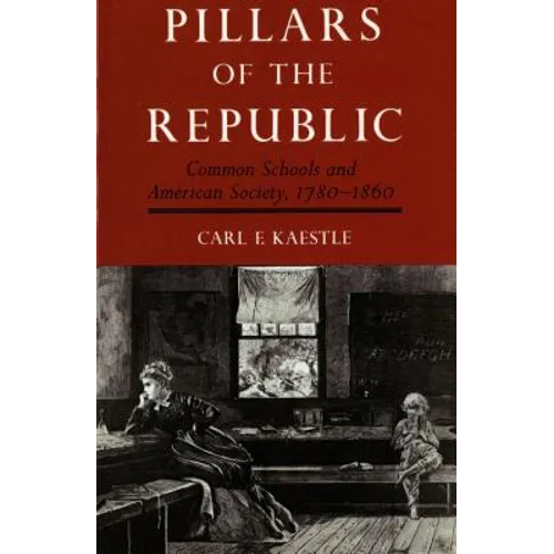 Pillars of the Republic: Common Schools and American Society, 1780-1860 - Paperback