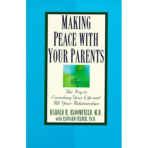Making Peace with Your Parents: The Key to Enriching Your Life and All Your Relationships - Paperback