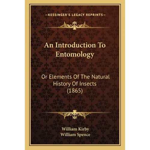 An Introduction To Entomology: Or Elements Of The Natural History Of Insects (1865) - Paperback