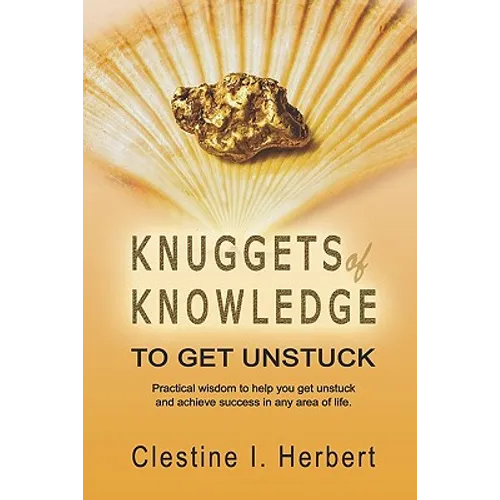 Knuggets Of Knowledge To Get Unstuck: Practical wisdom to help you get unstuck and achieve success in any area of life. - Paperback