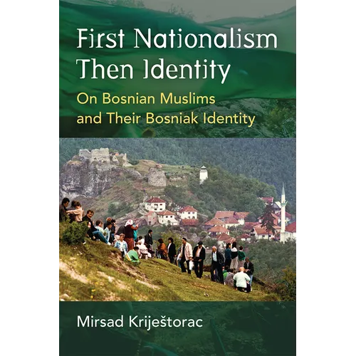 First Nationalism Then Identity: On Bosnian Muslims and Their Bosniak Identity - Hardcover