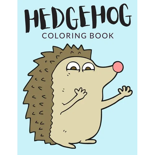 Hedgehog Coloring Book: Hedgehog Coloring Pages, Over 40 Pages to Color, Cute Atelerix Hedgehog Colouring Pages for Boys, Girls, and Kids of A - Paperback