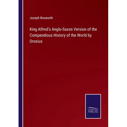 King Alfred's Anglo-Saxon Version of the Compendious History of the World by Orosius - Paperback