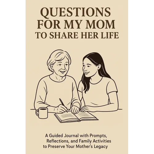 Questions for My Mom to Share Her Life: A Guided Journal with Prompts, Reflections and Family Activities to Preserve Your Mother's Legacy - Hardcover