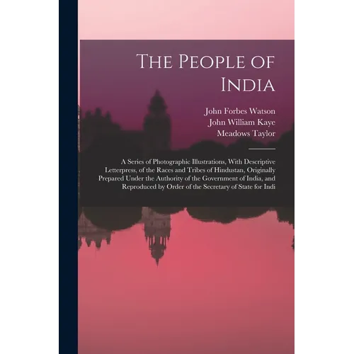 The People of India: A Series of Photographic Illustrations, With Descriptive Letterpress, of the Races and Tribes of Hindustan, Originally - Paperback