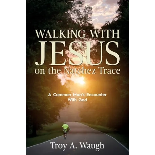 Walking With Jesus on the Natchez Trace: A Common Man's Encounter With God - Paperback