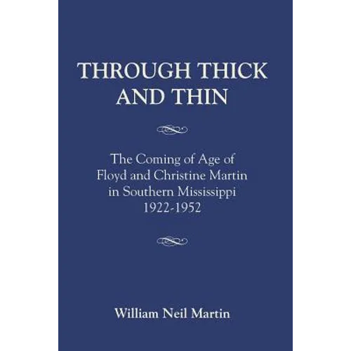 Through Thick and Thin: The Coming of Age of Floyd and Christine Martin in Southern Mississippi 1922-1952 - Paperback