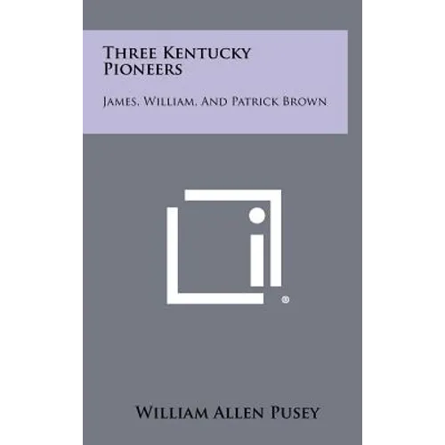 Three Kentucky Pioneers: James, William, and Patrick Brown - Hardcover