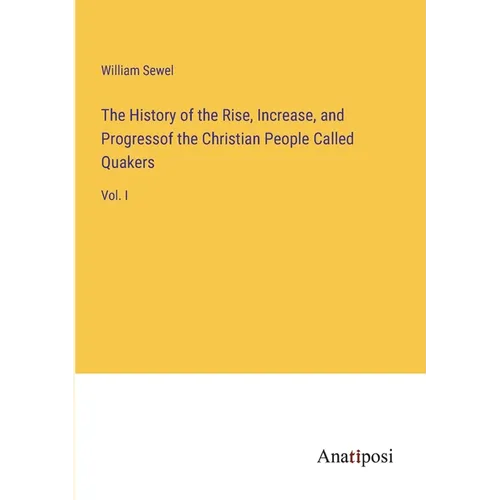 The History of the Rise, Increase, and Progressof the Christian People Called Quakers: Vol. I - Paperback